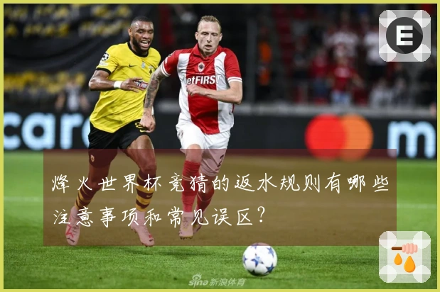 烽火世界杯竞猜的返水规则有哪些注意事项和常见误区？