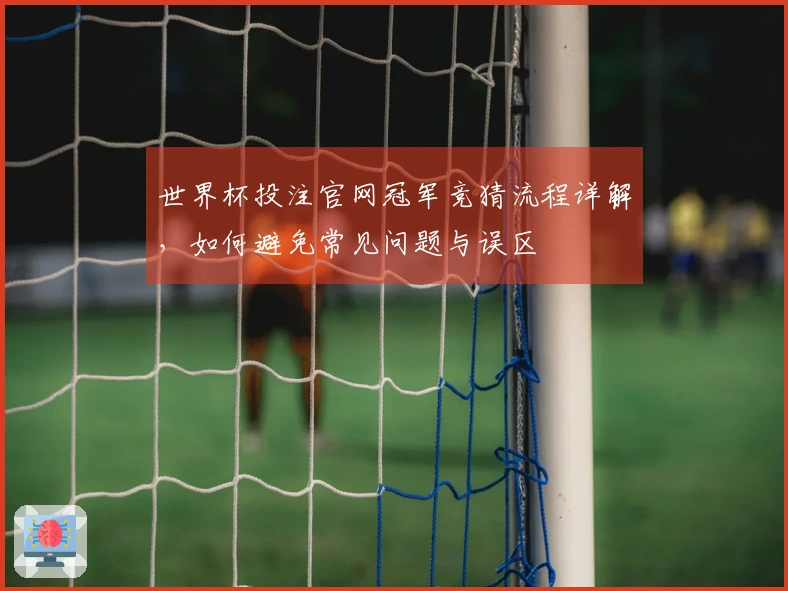 世界杯投注官网冠军竞猜流程详解，如何避免常见问题与误区